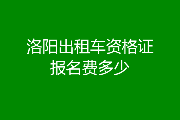 洛阳出租车资格证报名费多少
