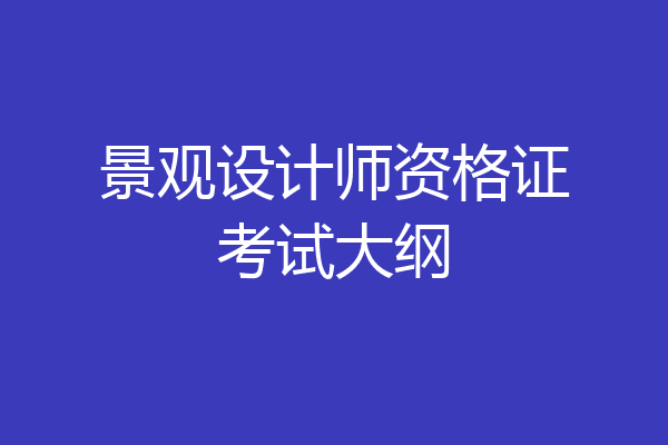 景观设计师资格证考试大纲