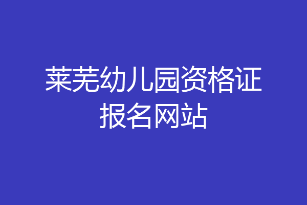 莱芜幼儿园资格证报名网站