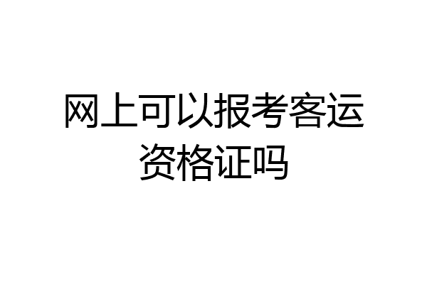 网上可以报考客运资格证吗