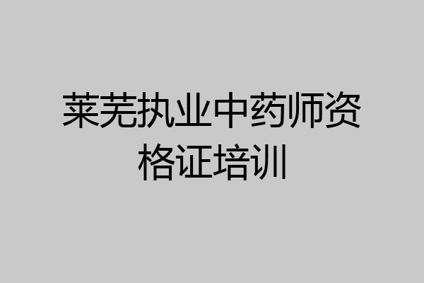 莱芜执业中药师资格证培训