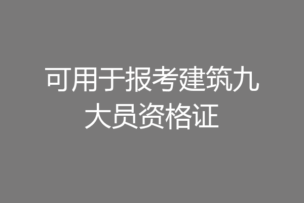 可用于报考建筑九大员资格证