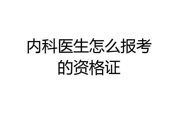 内科医生怎么报考的资格证