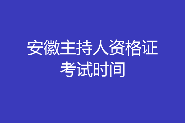 安徽主持人资格证考试时间