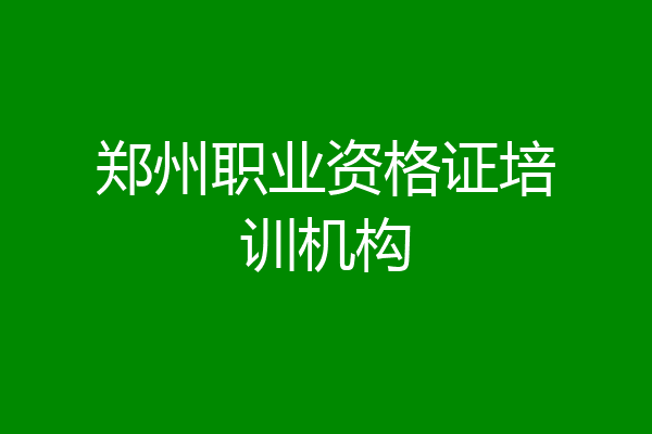郑州职业资格证培训机构