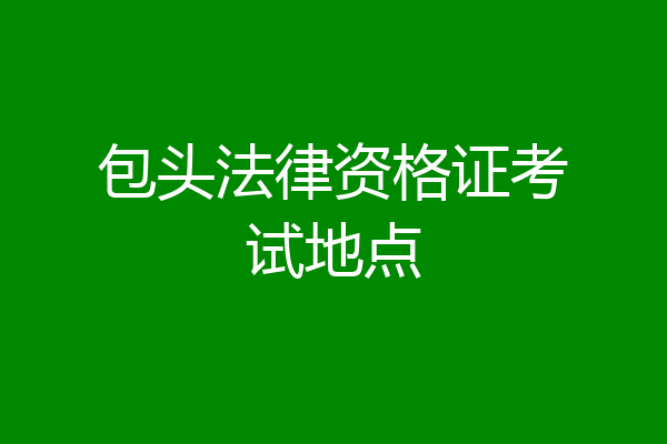 包头法律资格证考试地点