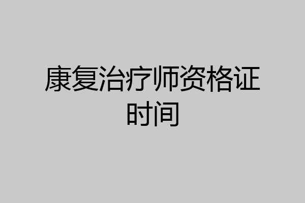 康复治疗师资格证时间
