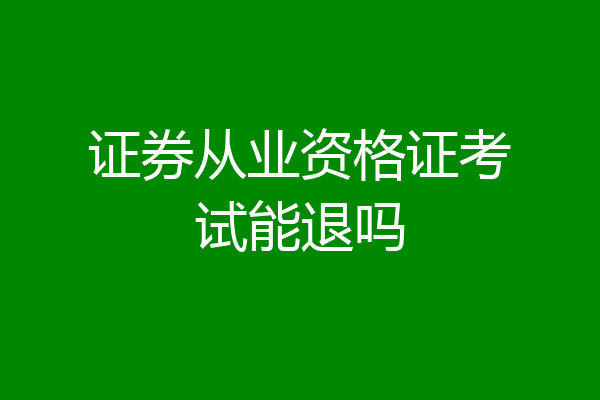 证券从业资格证考试能退吗