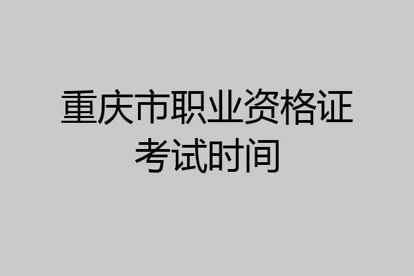 重庆市职业资格证考试时间