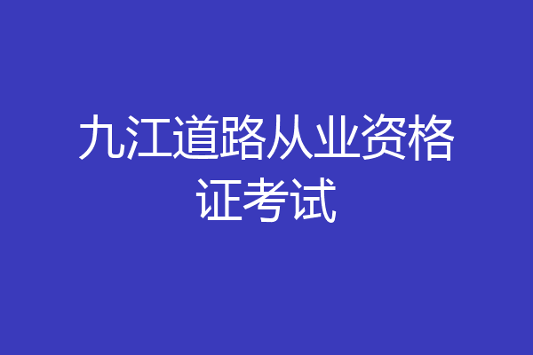 九江道路从业资格证考试