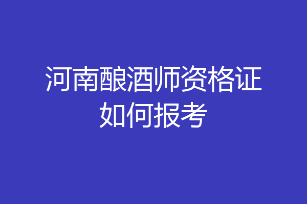 河南酿酒师资格证如何报考