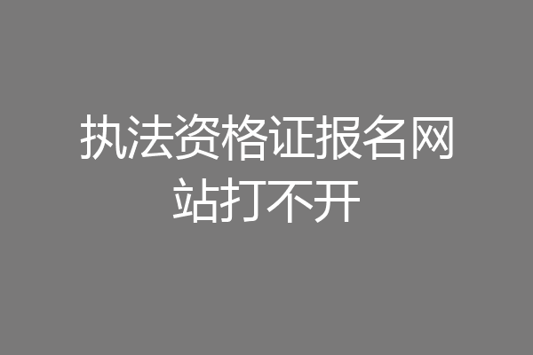 执法资格证报名网站打不开