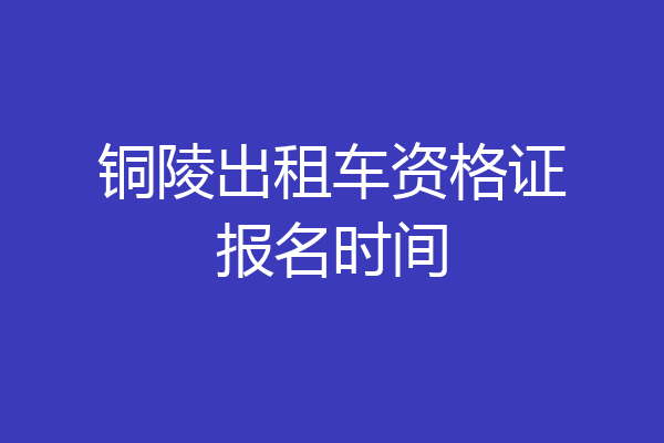 铜陵出租车资格证报名时间