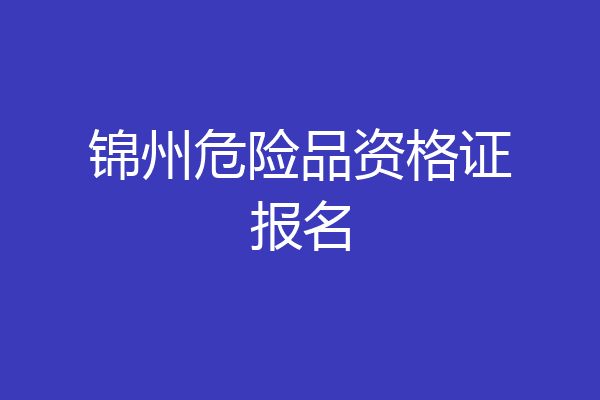 锦州危险品资格证报名