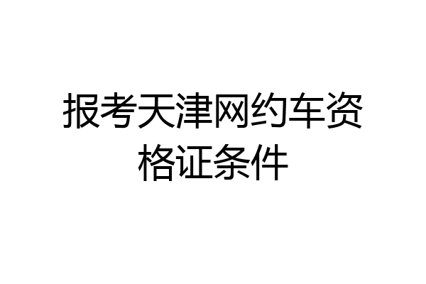 报考天津网约车资格证条件