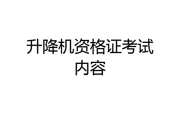 升降机资格证考试内容