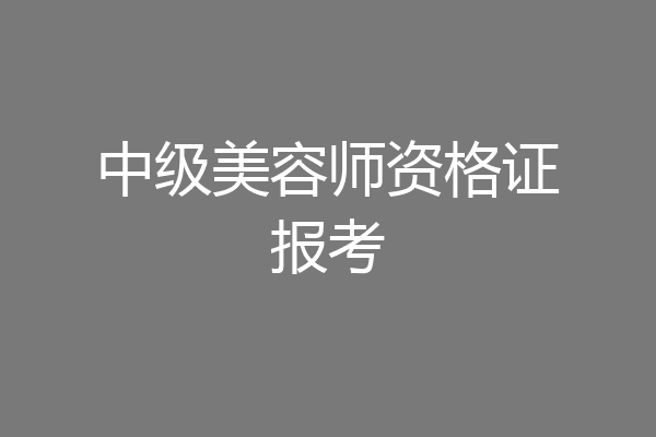 中级美容师资格证报考