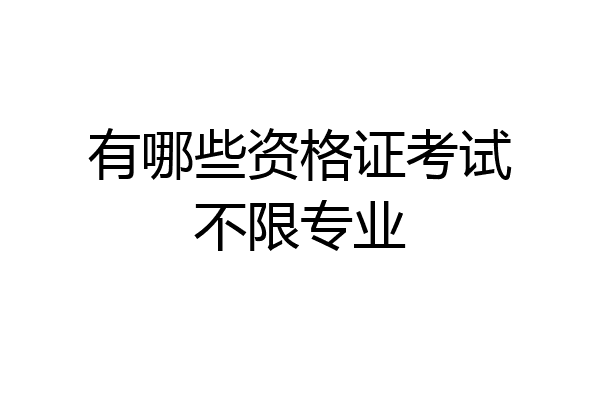 有哪些资格证考试不限专业