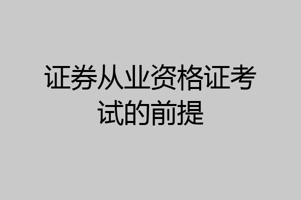 证券从业资格证考试的前提