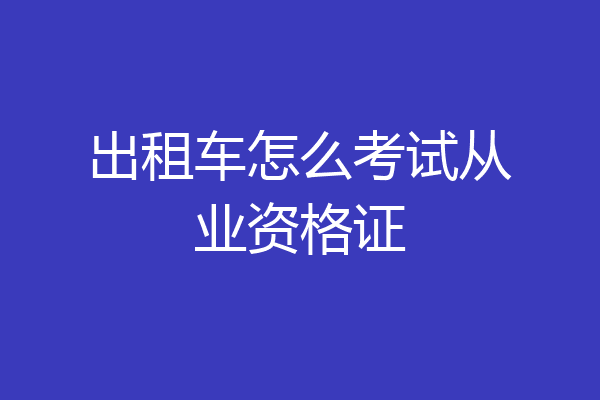出租车怎么考试从业资格证