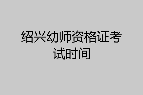 绍兴幼师资格证考试时间