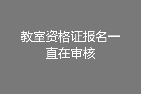 教室资格证报名一直在审核