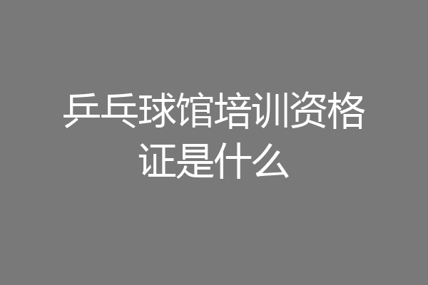 乒乓球馆培训资格证是什么