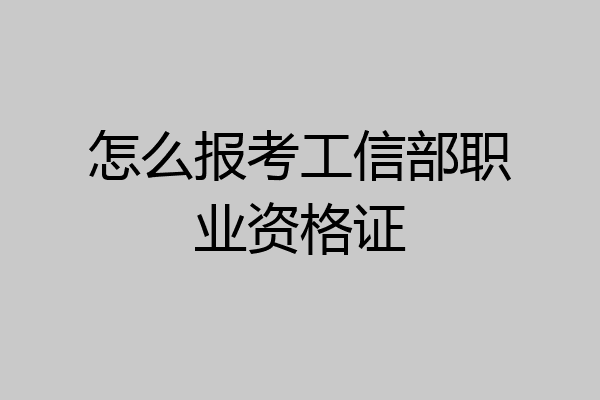 怎么报考工信部职业资格证