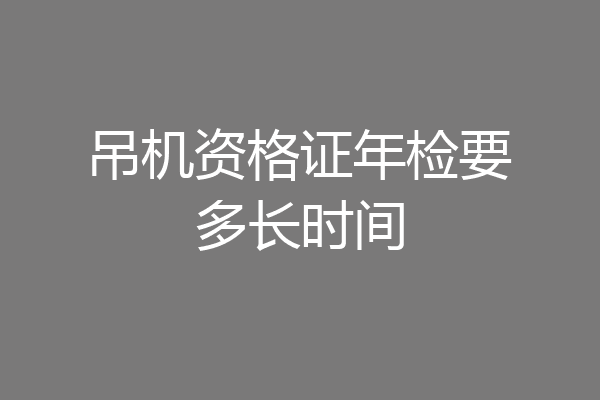 吊机资格证年检要多长时间