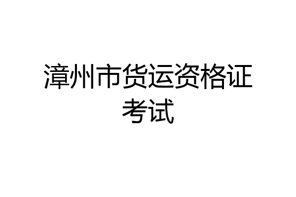 漳州市货运资格证考试