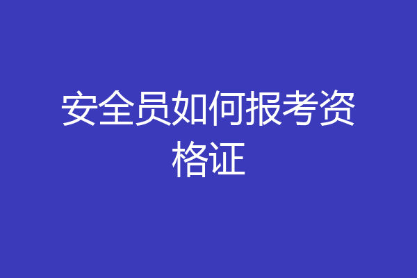 安全员如何报考资格证