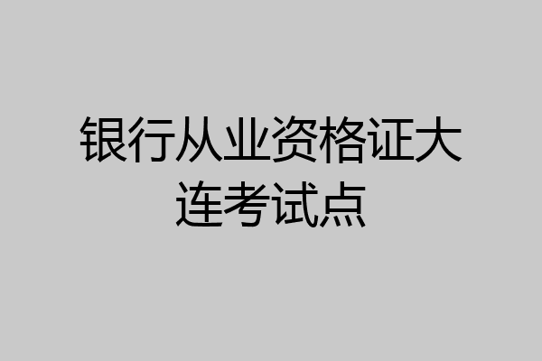银行从业资格证大连考试点