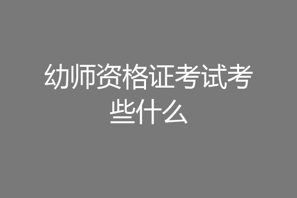 幼师资格证考试考些什么