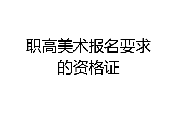 职高美术报名要求的资格证