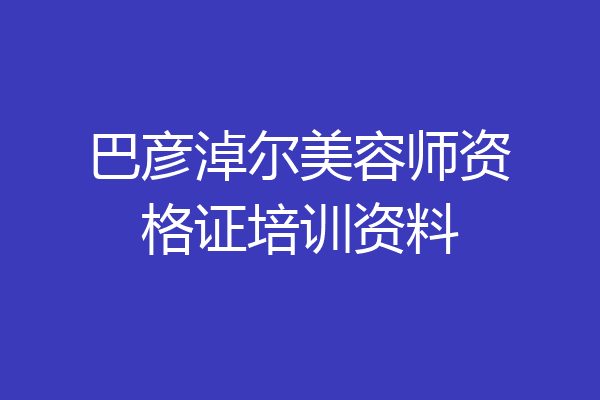 巴彦淖尔美容师资格证培训资料