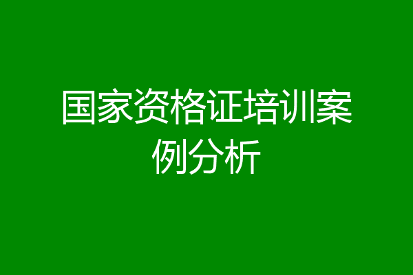 国家资格证培训案例分析