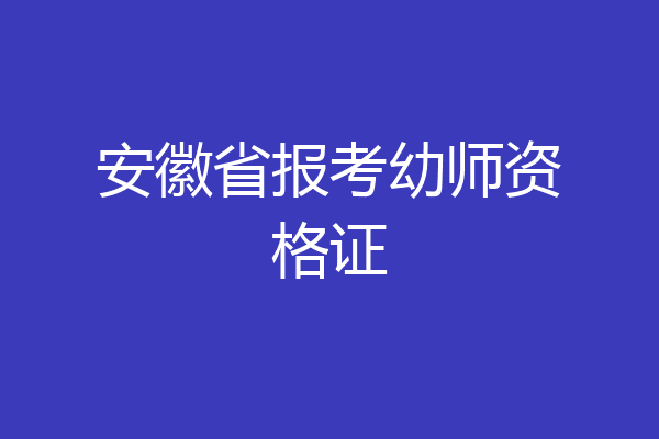 安徽省报考幼师资格证