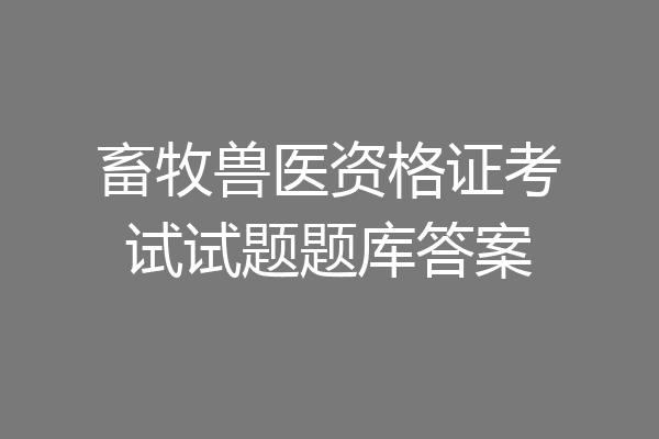 畜牧兽医资格证考试试题题库答案