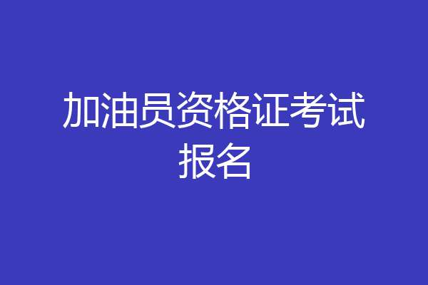 加油员资格证考试报名