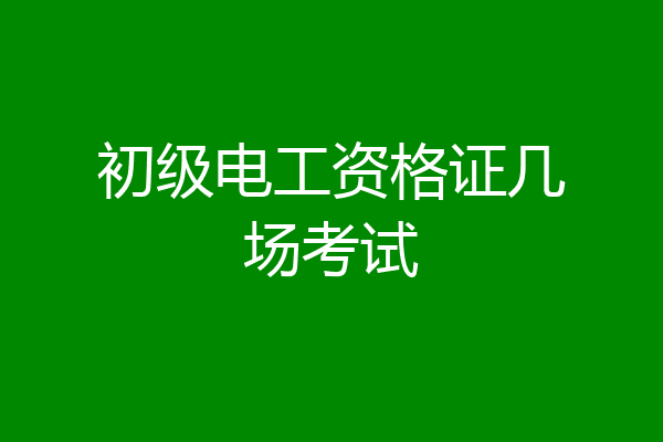 初级电工资格证几场考试