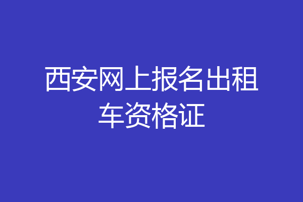 西安网上报名出租车资格证