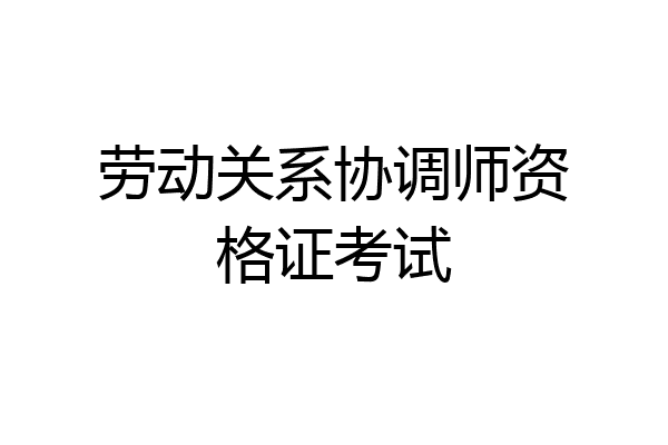 劳动关系协调师资格证考试