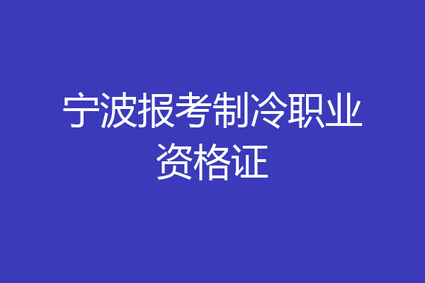 宁波报考制冷职业资格证