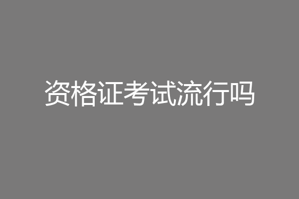 资格证考试流行吗