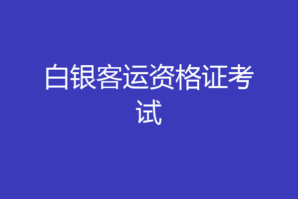 白银客运资格证考试
