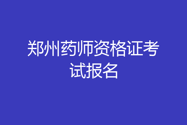 郑州药师资格证考试报名