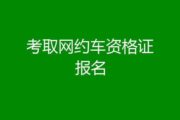 考取网约车资格证报名