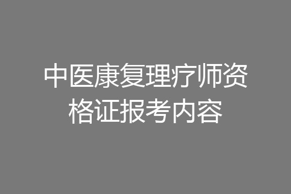 中医康复理疗师资格证报考内容