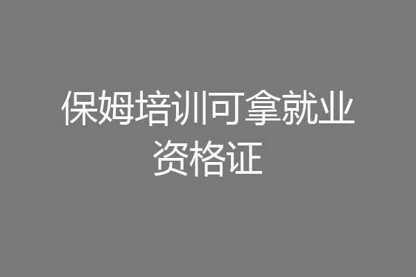 保姆培训可拿就业资格证