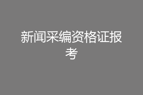 新闻采编资格证报考